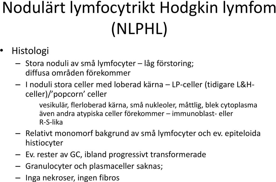 måttlig, blek cytoplasma även andra atypiska celler förekommer immunoblast- eller R-S-lika Relativt monomorf bakgrund av små lymfocyter