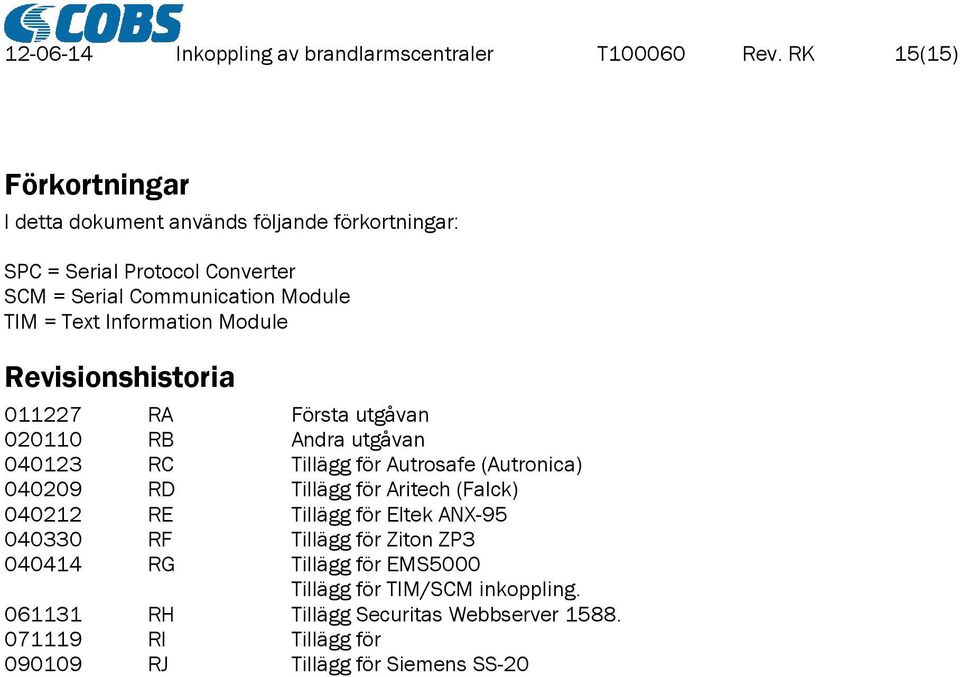 Information Module Revisionshistoria 011227 RA Första utgåvan 020110 RB Andra utgåvan 040123 RC Tillägg för Autrosafe (Autronica) 040209 RD Tillägg för