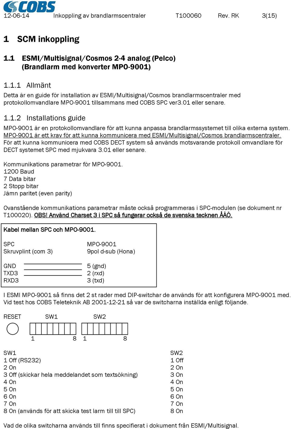 MPO-9001 är ett krav för att kunna kommunicera med ESMI/Multisignal/Cosmos brandlarmscentraler.