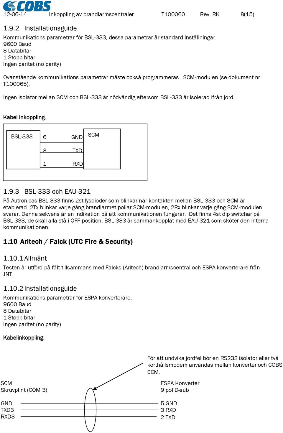 Ingen isolator mellan SCM och BSL-333 är nödvändig eftersom BSL-333 är isolerad ifrån jord. Kabel inkoppling. BSL-333 6 GND 3 TXD 1 RXD SCM 1.9.