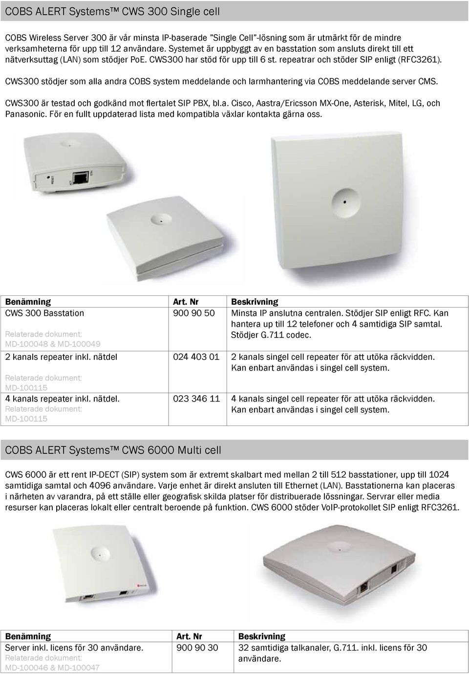 CWS300 stödjer som alla andra COBS system meddelande och larmhantering via COBS meddelande server CMS. CWS300 är testad och godkänd mot flertalet SIP PBX, bl.a. Cisco, Aastra/Ericsson MX-One, Asterisk, Mitel, LG, och Panasonic.