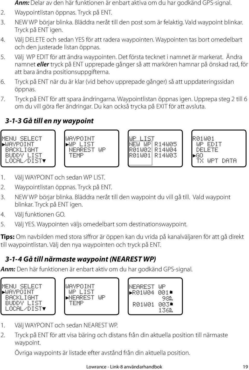 Välj WP EDIT för att ändra waypointen. Det första tecknet i namnet är markerat.