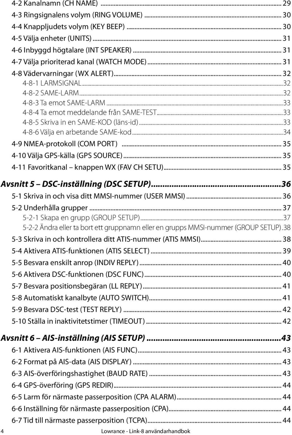 ..33 4-8-5 Skriva in en SAME-KOD (läns-id)...33 4-8-6 Välja en arbetande SAME-kod...34 4-9 NMEA-protokoll (COM PORT)... 35 4-10 Välja GPS-källa (GPS SOURCE).