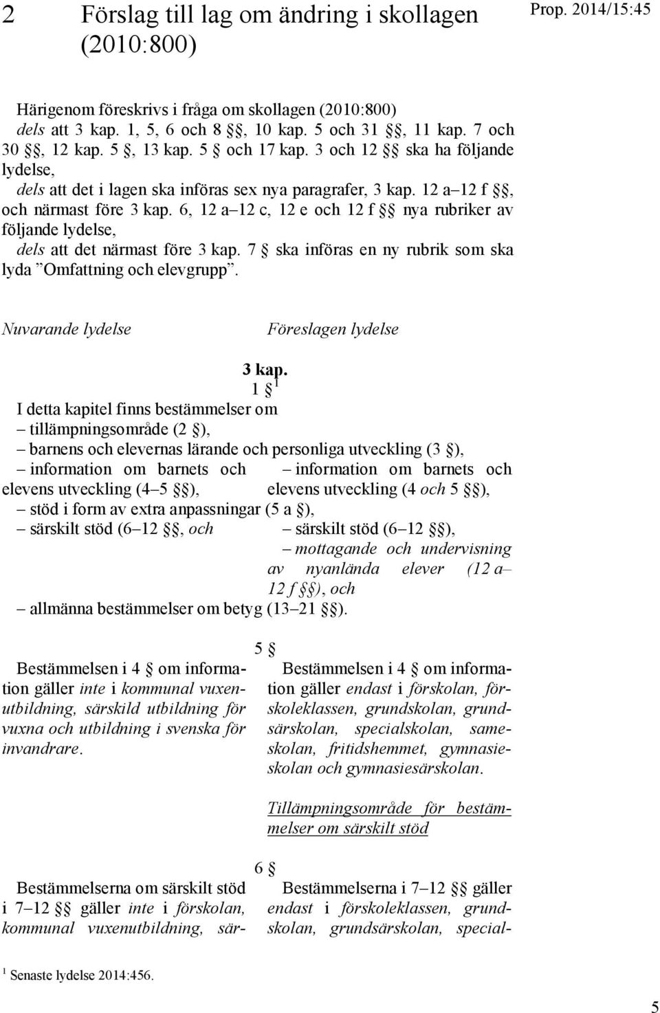 6, 12 a 12 c, 12 e och 12 f nya rubriker av följande lydelse, dels att det närmast före 3 kap. 7 ska införas en ny rubrik som ska lyda Omfattning och elevgrupp.
