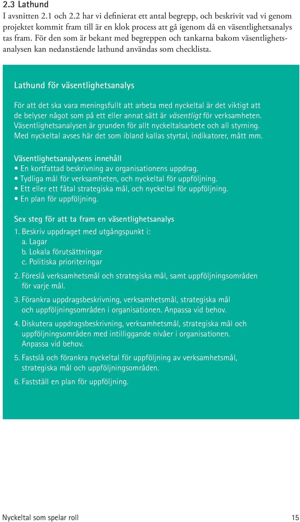 Lathund för väsentlighetsanalys För att det ska vara meningsfullt att arbeta med nyckeltal är det viktigt att de belyser något som på ett eller annat sätt är väsentligt för verksamheten.