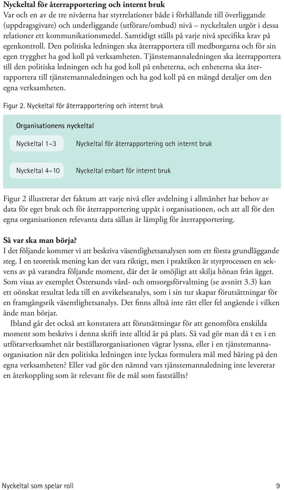 Den politiska ledningen ska återrapportera till medborgarna och för sin egen trygghet ha god koll på verksamheten.