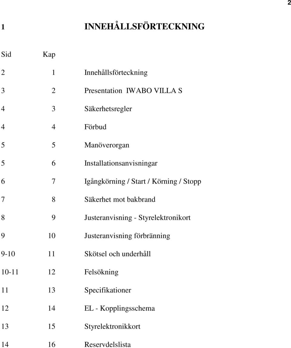 bakbrand 8 9 Justeranvisning - Styrelektronikort 9 10 Justeranvisning förbränning 9-10 11 Skötsel och underhåll