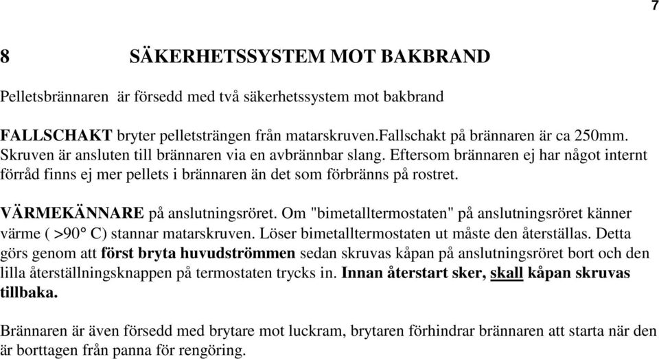 VÄRMEKÄNNARE på anslutningsröret. Om "bimetalltermostaten" på anslutningsröret känner värme ( >90 C) stannar matarskruven. Löser bimetalltermostaten ut måste den återställas.