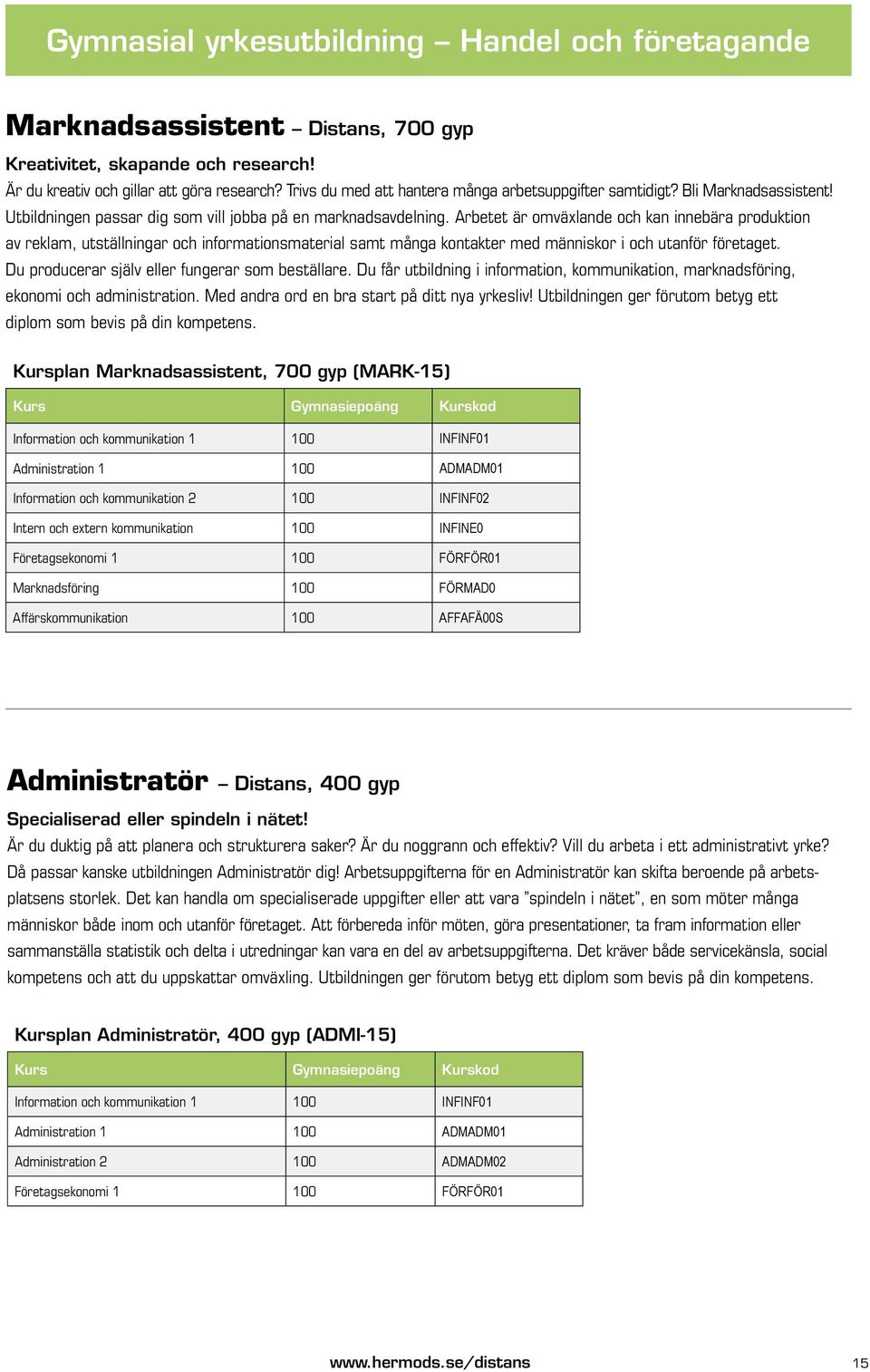 Arbetet är omväxlande och kan innebära produktion av reklam, utställningar och informationsmaterial samt många kontakter med människor i och utanför företaget.