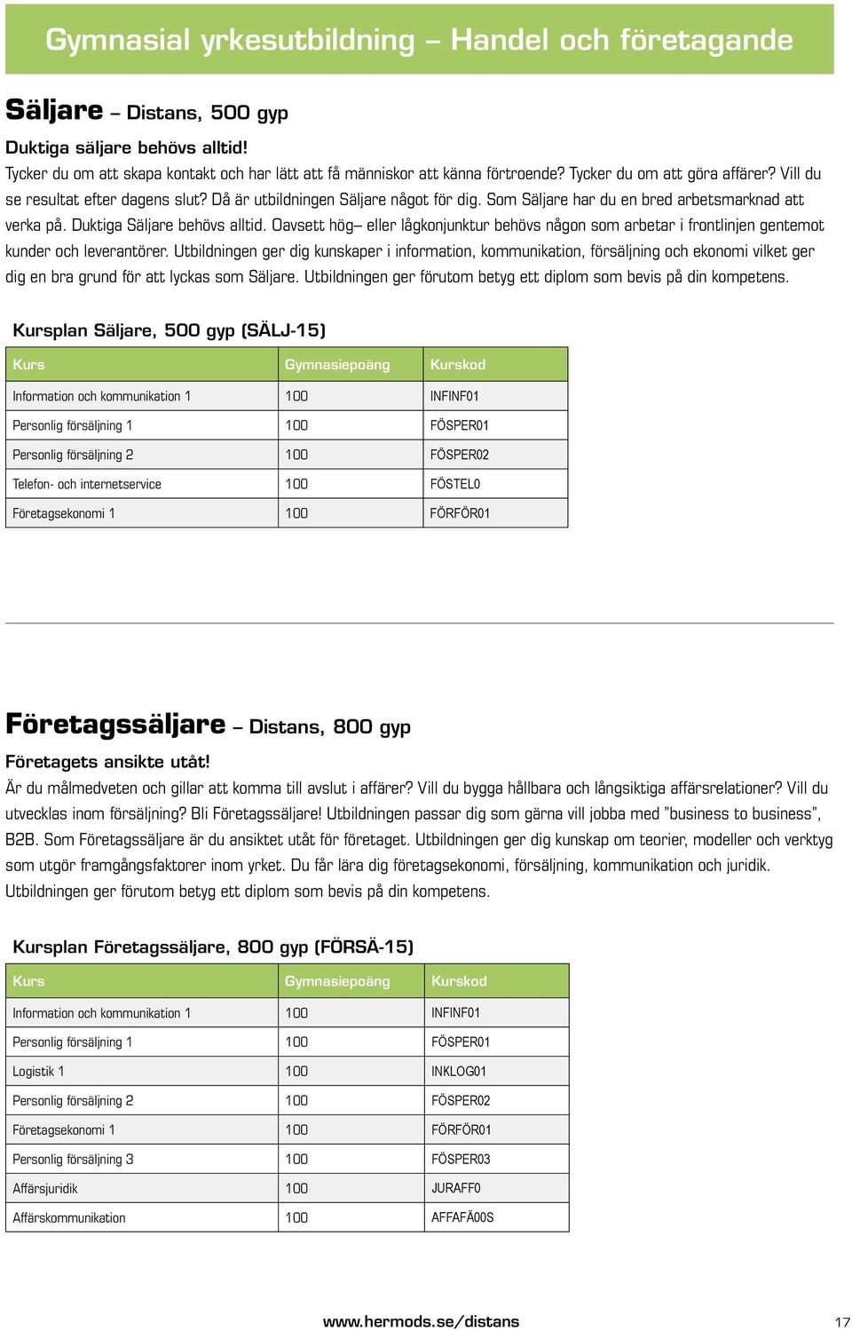 Oavsett hög eller lågkonjunktur behövs någon som arbetar i frontlinjen gentemot kunder och leverantörer.