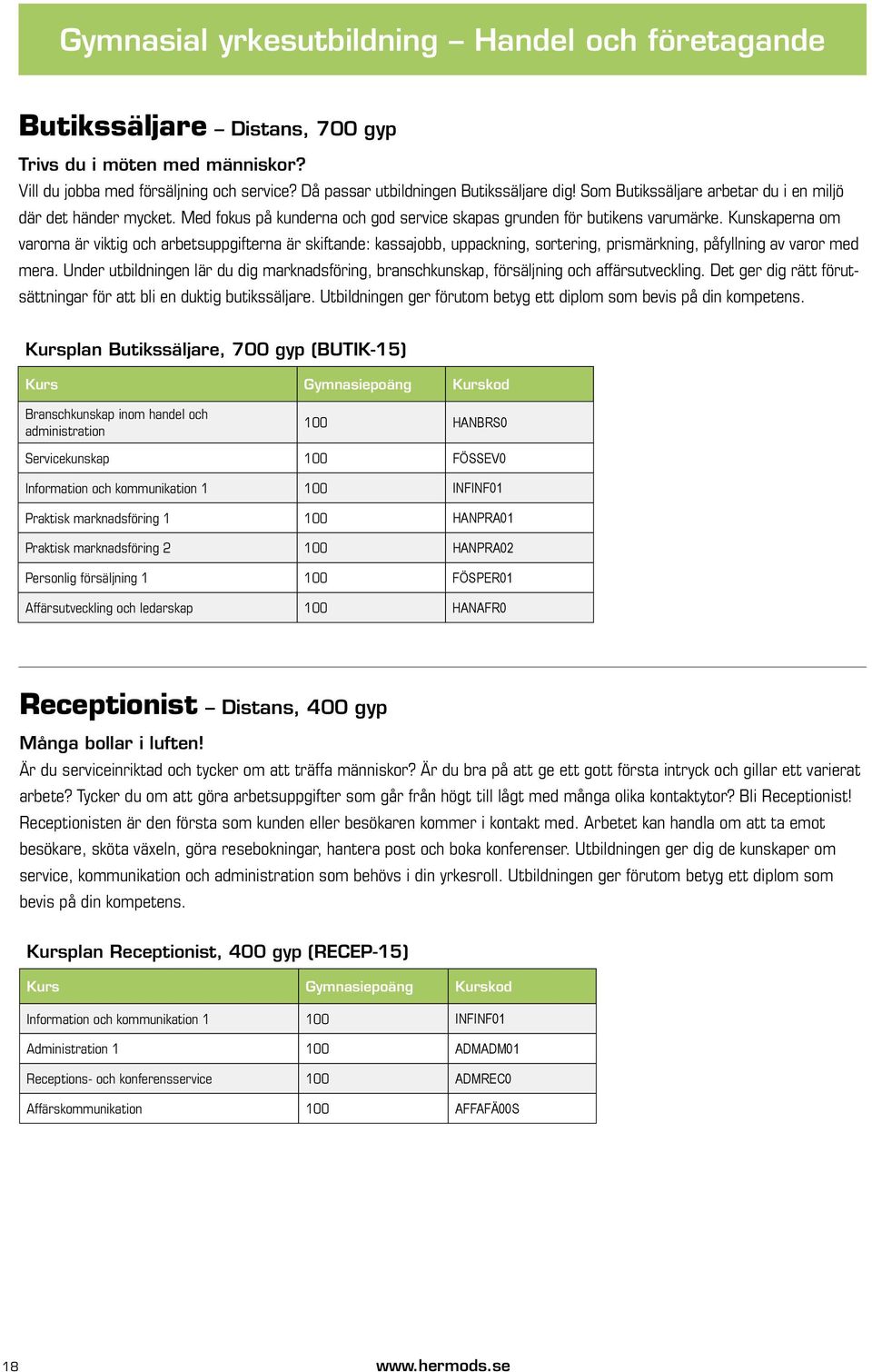 Kunskaperna om varorna är viktig och arbetsuppgifterna är skiftande: kassajobb, uppackning, sortering, prismärkning, påfyllning av varor med mera.