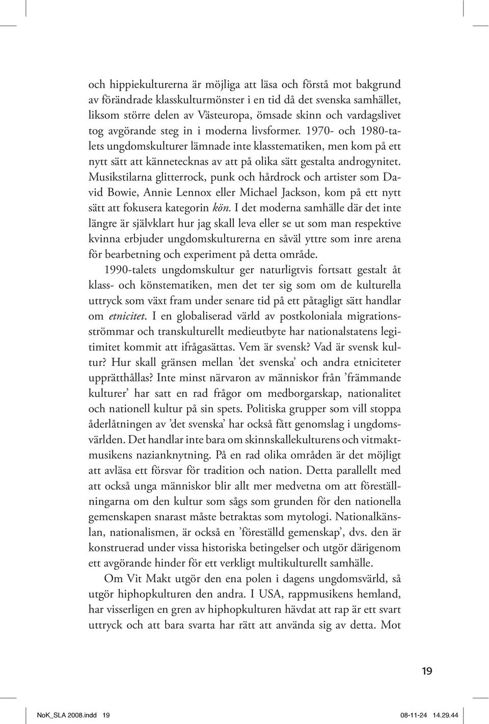 1970- och 1980-talets ung doms kulturer lämnade inte klasstematiken, men kom på ett Musikstilarna glitterrock, punk och hårdrock och artister som Da- sätt att fokusera kategorin kön.