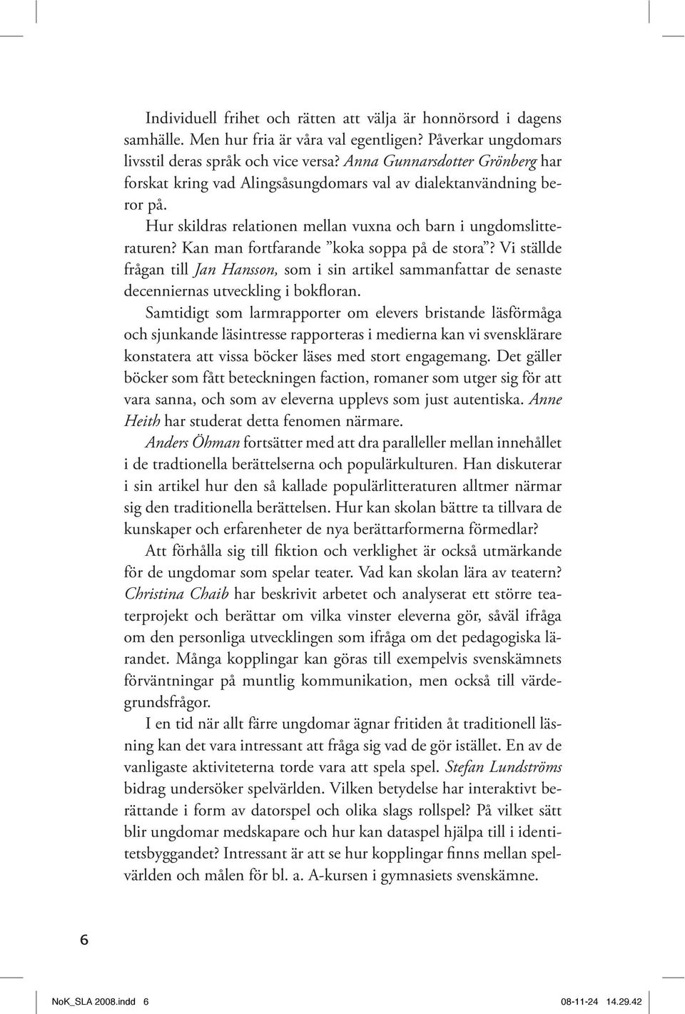 Kan man fortfarande koka soppa på de stora? Vi ställde frågan till Jan Hansson, som i sin artikel sammanfattar de senaste decenniernas utveckling i bokfloran.