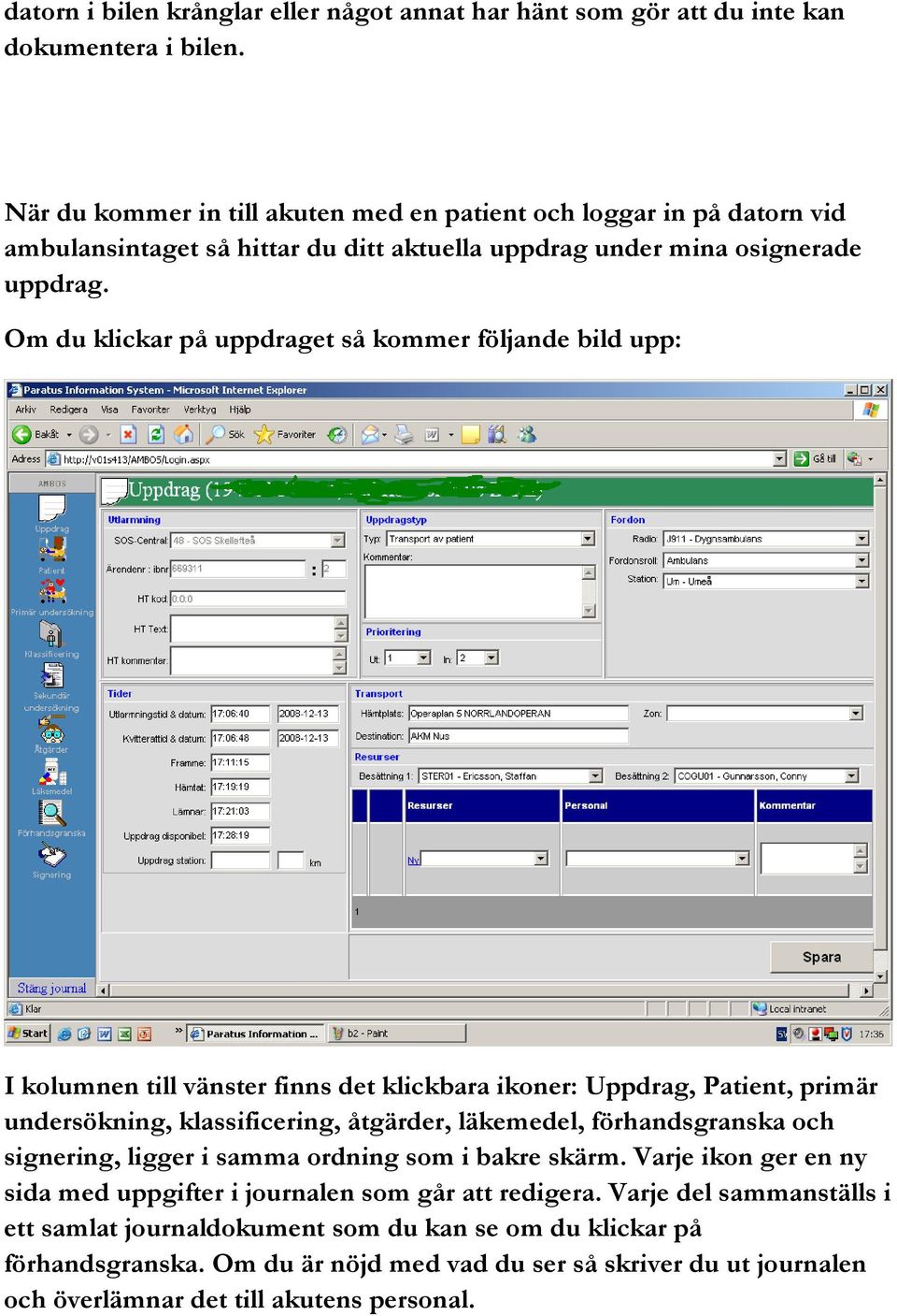 Om du klickar på uppdraget så kommer följande bild upp: I kolumnen till vänster finns det klickbara ikoner: Uppdrag, Patient, primär undersökning, klassificering, åtgärder, läkemedel,