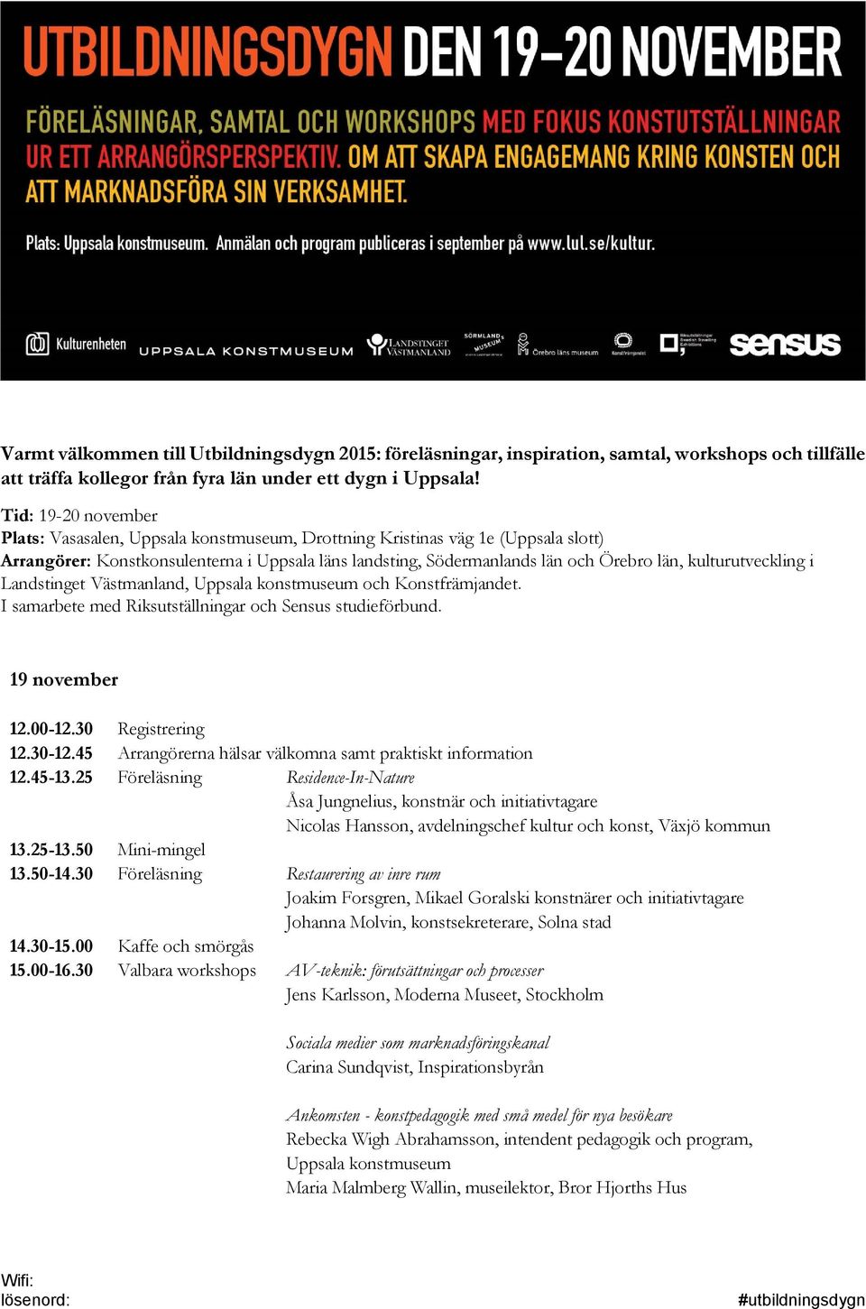 kulturutveckling i Landstinget Västmanland, Uppsala knstmuseum ch Knstfrämjandet. I samarbete med Riksutställningar ch Sensus studieförbund. 19 nvember 12.00-12.30 Registrering 12.30-12.