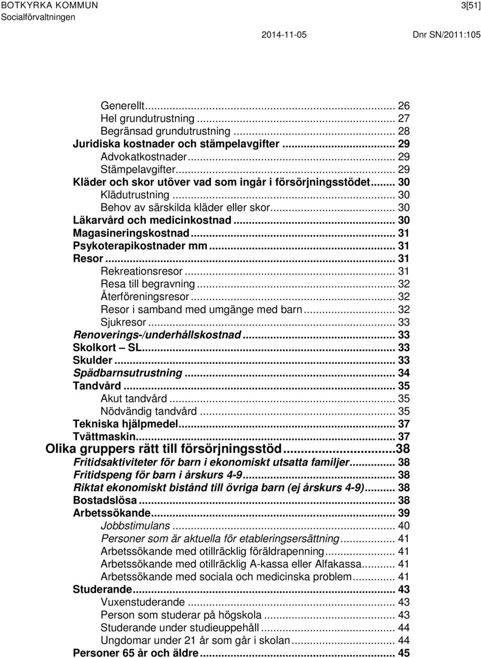 .. 31 Psykoterapikostnader mm... 31 Resor... 31 Rekreationsresor... 31 Resa till begravning... 32 Återföreningsresor... 32 Resor i samband med umgänge med barn... 32 Sjukresor.