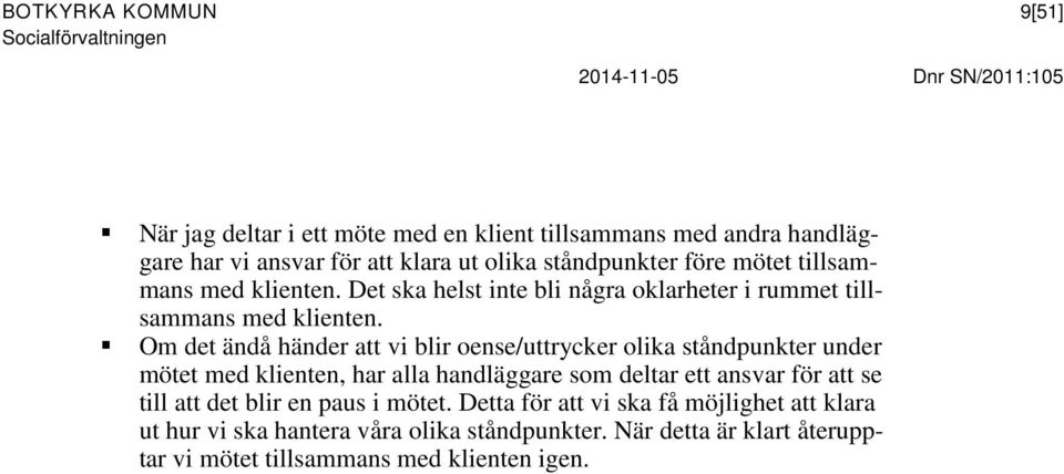 Om det ändå händer att vi blir oense/uttrycker olika ståndpunkter under mötet med klienten, har alla handläggare som deltar ett ansvar för att se