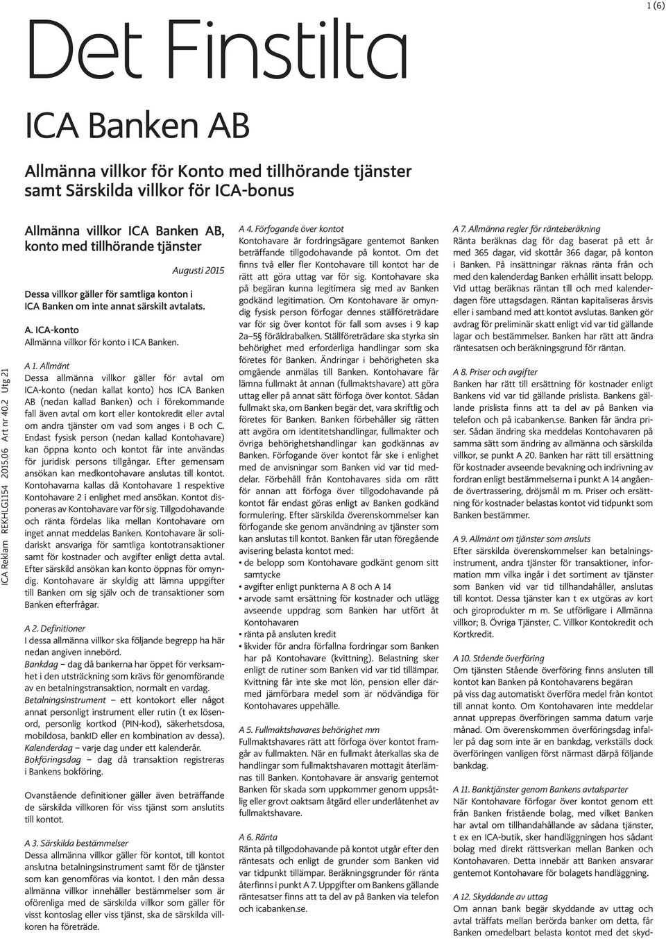 A 1. Allmänt Dessa allmänna villkor gäller för avtal om ICA-konto (nedan kallat konto) hos ICA Banken AB (nedan kallad Banken) och i förekommande fall även avtal om kort eller kontokredit eller avtal