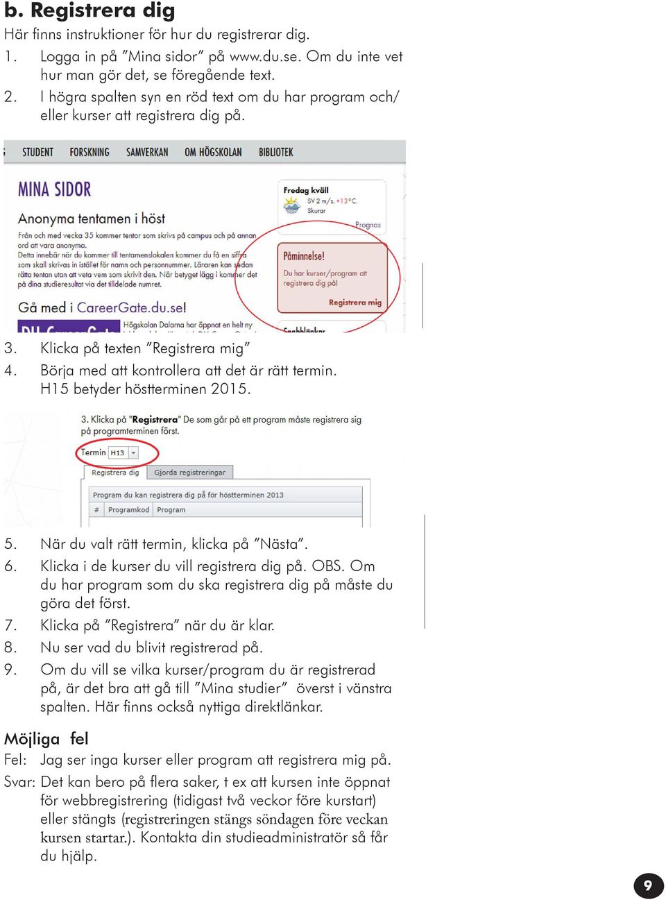 H15 betyder höstterminen 2015. 5. När du valt rätt termin, klicka på Nästa. 6. Klicka i de kurser du vill registrera dig på. OBS.