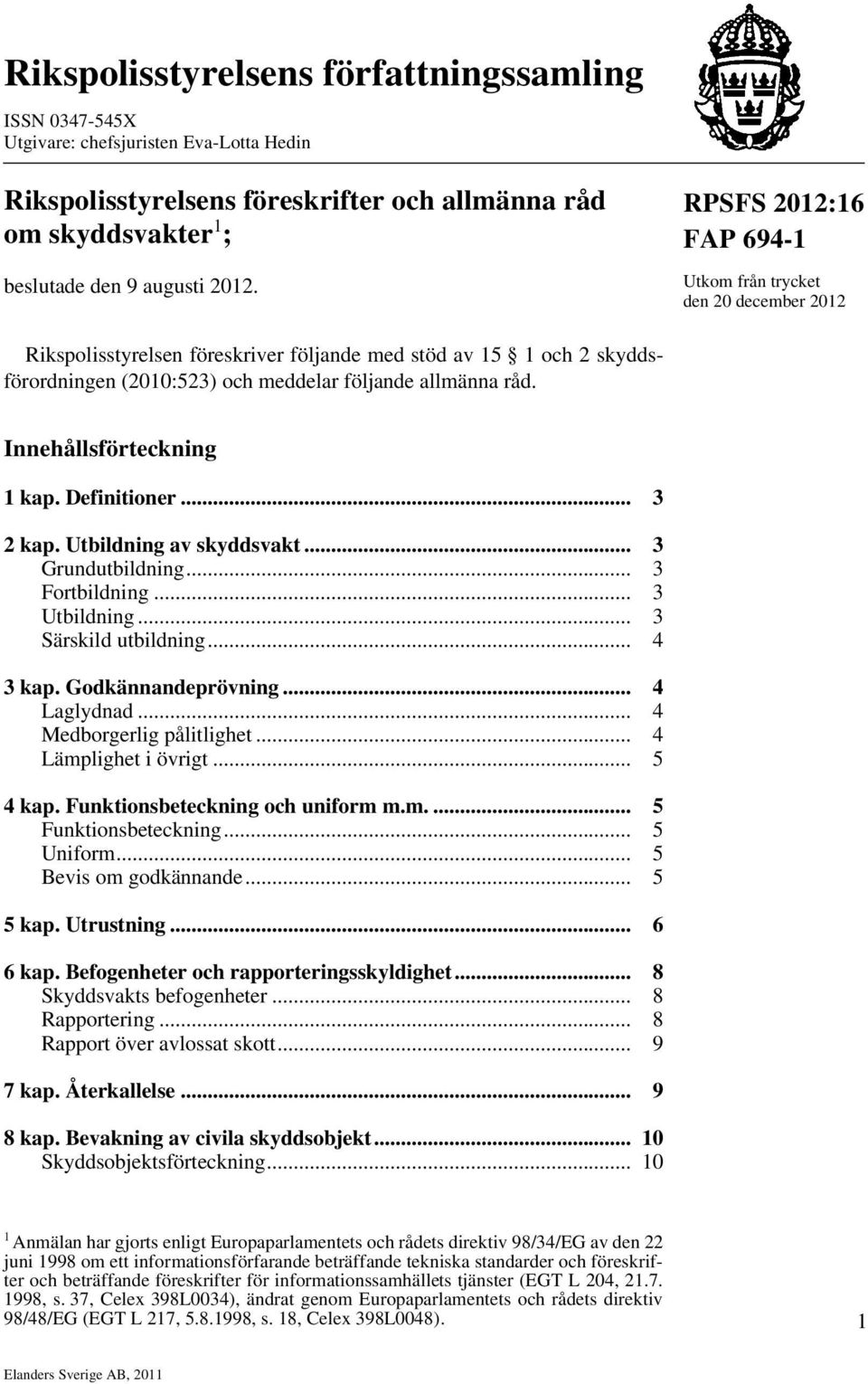 sförteckning 1 kap. Definitioner... 3 2 kap. Utbildning av skyddsvakt... 3 Grundutbildning... 3 Fortbildning... 3 Utbildning... 3 Särskild utbildning... 4 3 kap. Godkännandeprövning... 4 Laglydnad.