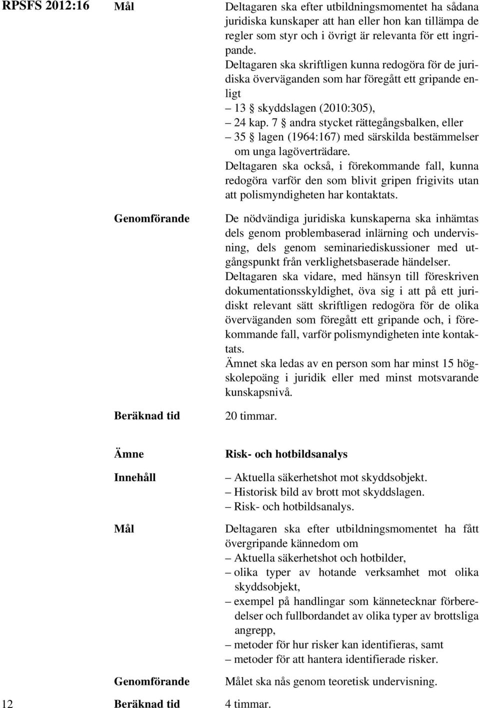 7 andra stycket rättegångsbalken, eller 35 lagen (1964:167) med särskilda bestämmelser om unga lagöverträdare.