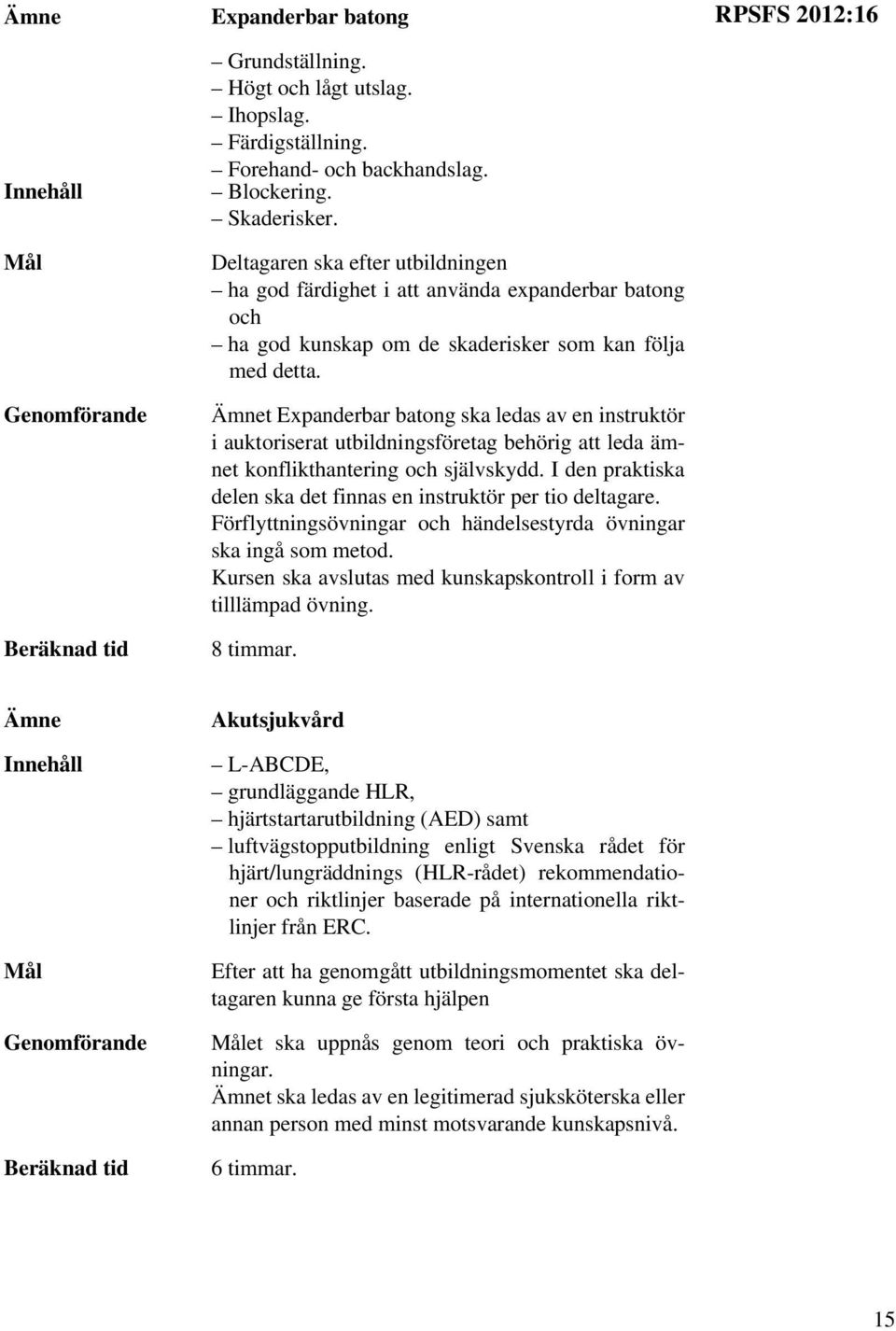 t Expanderbar batong ska ledas av en instruktör i auktoriserat utbildningsföretag behörig att leda ämnet konflikthantering och självskydd.