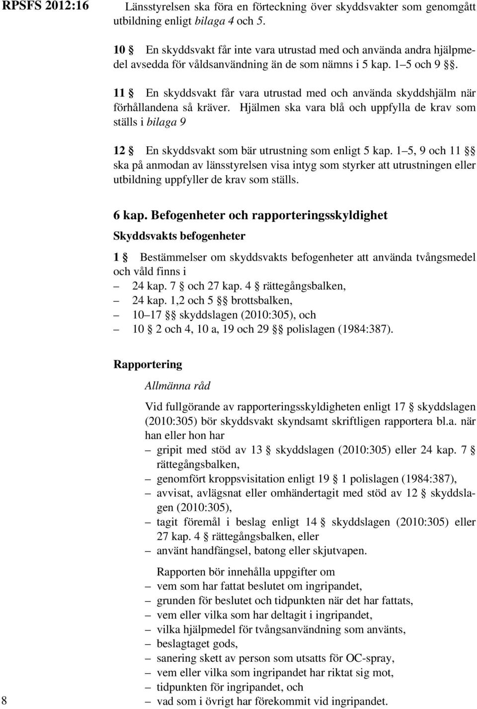 11 En skyddsvakt får vara utrustad med och använda skyddshjälm när förhållandena så kräver.