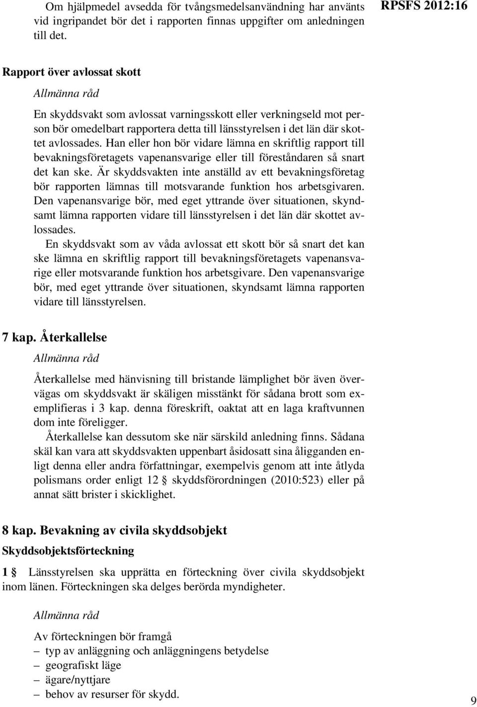 avlossades. Han eller hon bör vidare lämna en skriftlig rapport till bevakningsföretagets vapenansvarige eller till föreståndaren så snart det kan ske.