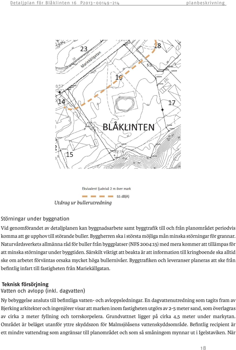 Naturvårdsverkets allmänna råd för buller från byggplatser (NFS 2004:15) med mera kommer att tillämpas för att minska störningar under byggtiden.