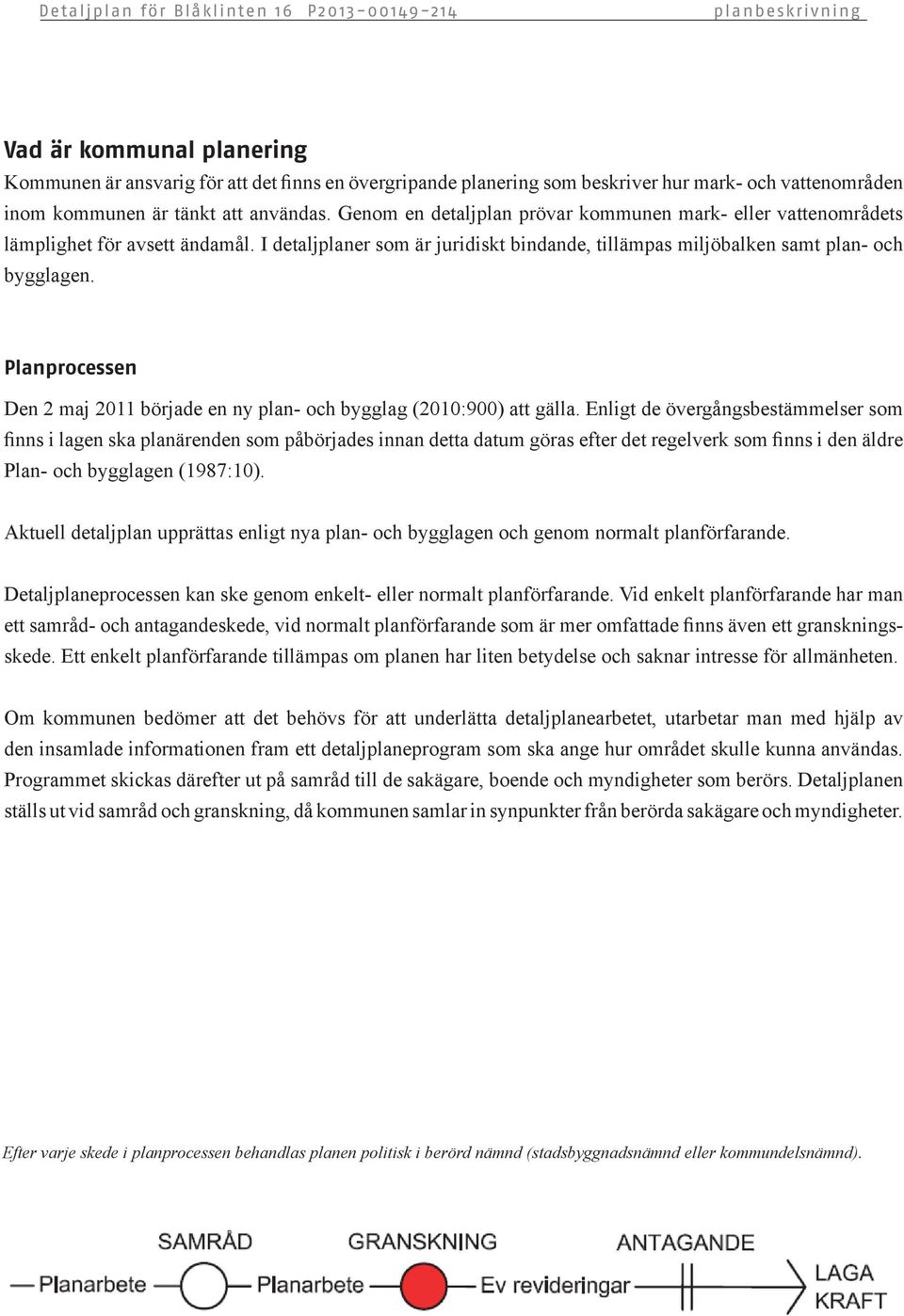 Planprocessen Den 2 maj 2011 började en ny plan- och bygglag (2010:900) att gälla.