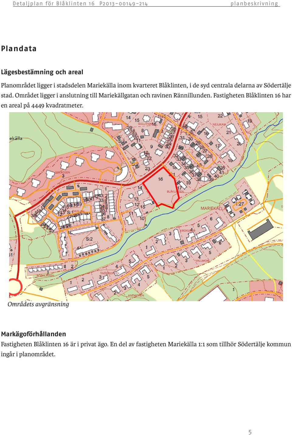 Fastigheten Blåklinten 16 har en areal på 4449 kvadratmeter.