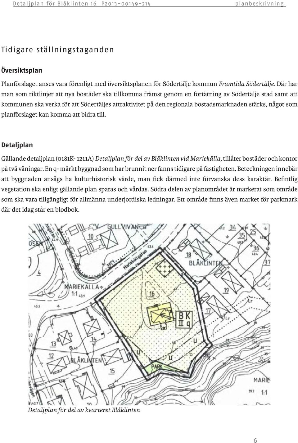 stärks, något som planförslaget kan komma att bidra till. Detaljplan Gällande detaljplan (0181K- 1211A) Detaljplan för del av Blåklinten vid Mariekälla, tillåter bostäder och kontor på två våningar.