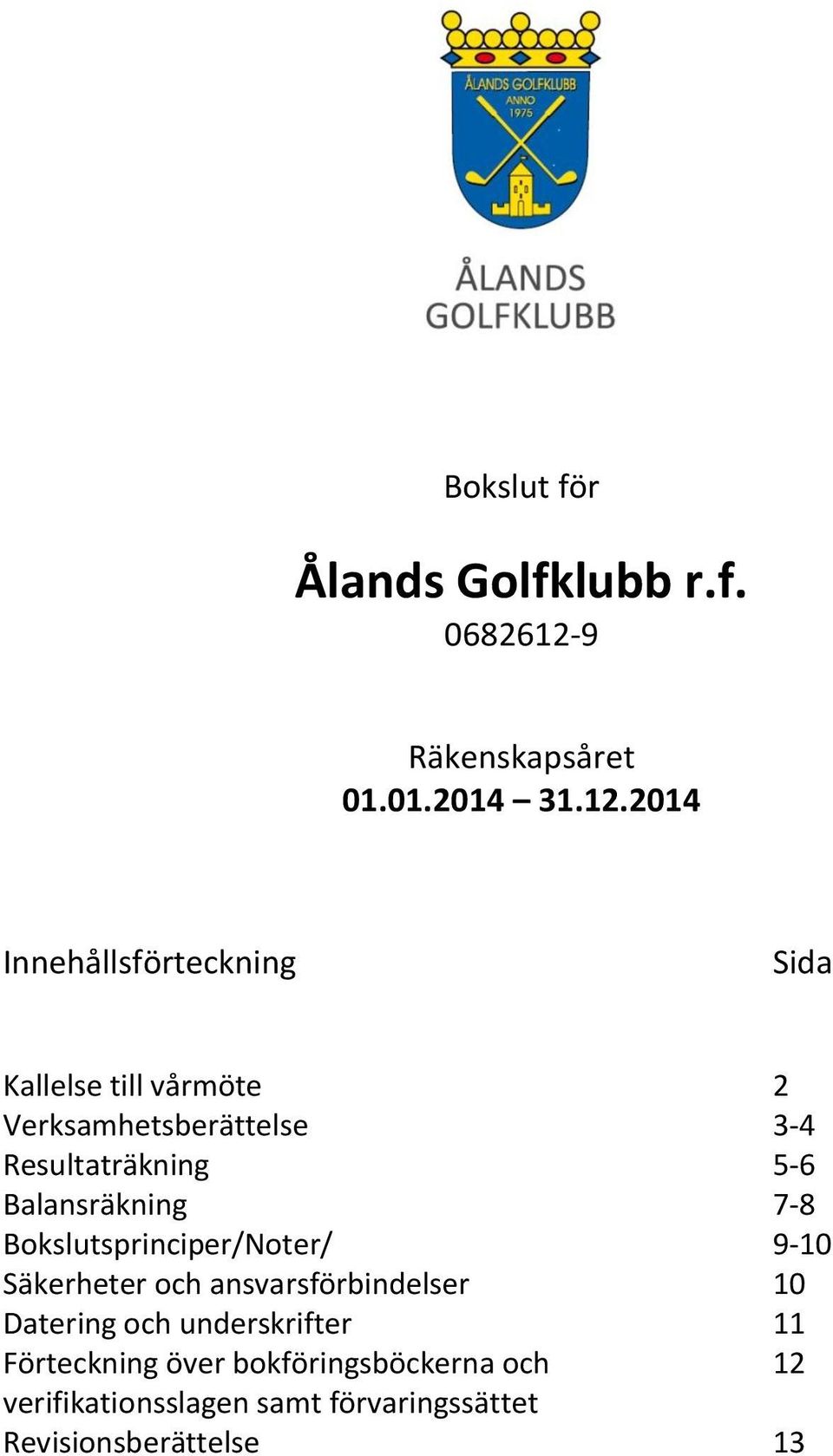 2014 Innehållsförteckning Sida Kallelse till vårmöte 2 Verksamhetsberättelse 3-4 Resultaträkning