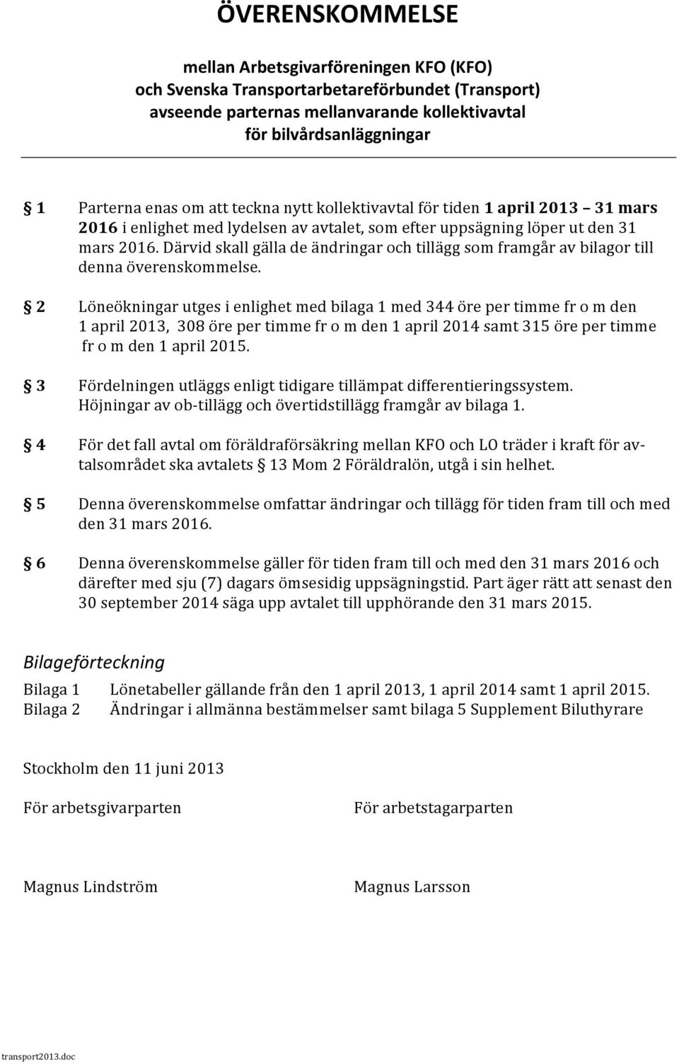 Därvid skall gälla de ändringar och tillägg som framgår av bilagor till denna överenskommelse.