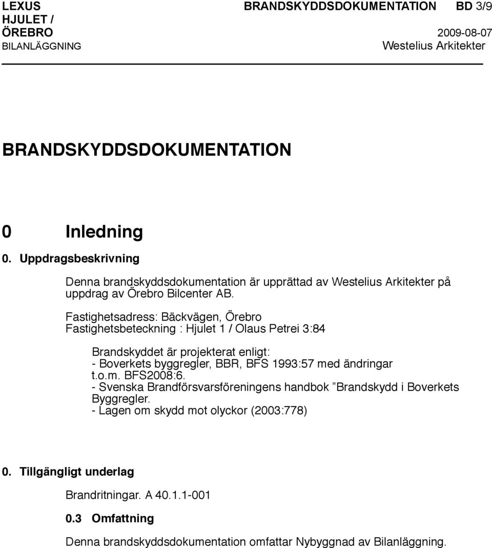 Fastighetsadress: Bäckvägen, Örebro Fastighetsbeteckning : Hjulet 1 / Olaus Petrei 3:84 Brandskyddet är projekterat enligt: - Boverkets byggregler, BBR, BFS