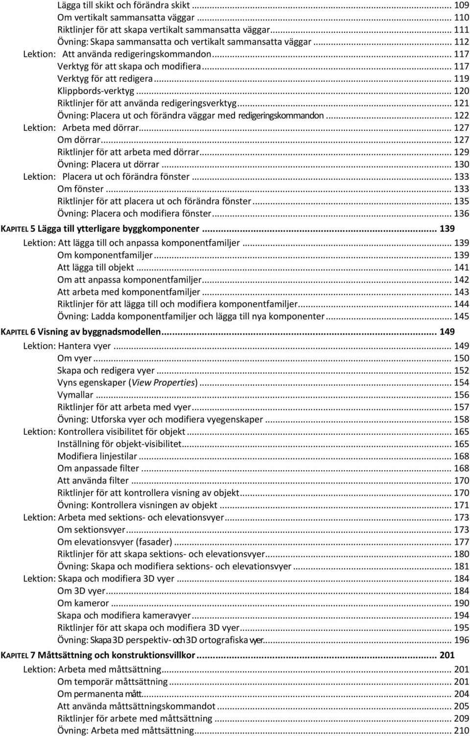 .. 120 Riktlinjer för att använda redigeringsverktyg... 121 Övning: Placera ut och förändra väggar med redigeringskommandon... 122 Lektion: Arbeta med dörrar... 127 Om dörrar.