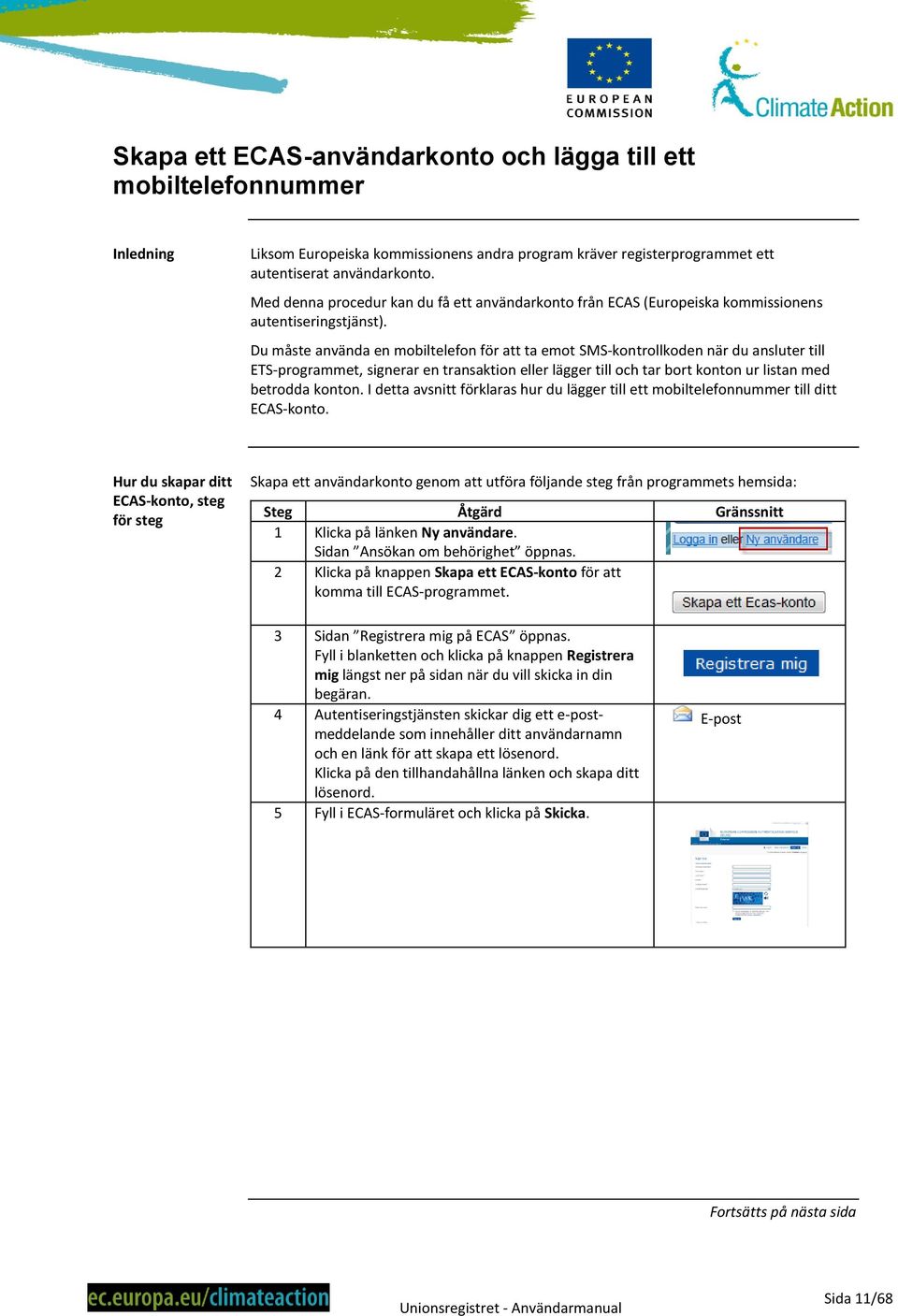 Du måste använda en mobiltelefon för att ta emot SMS-kontrollkoden när du ansluter till ETS-programmet, signerar en transaktion eller lägger till och tar bort konton ur listan med betrodda konton.