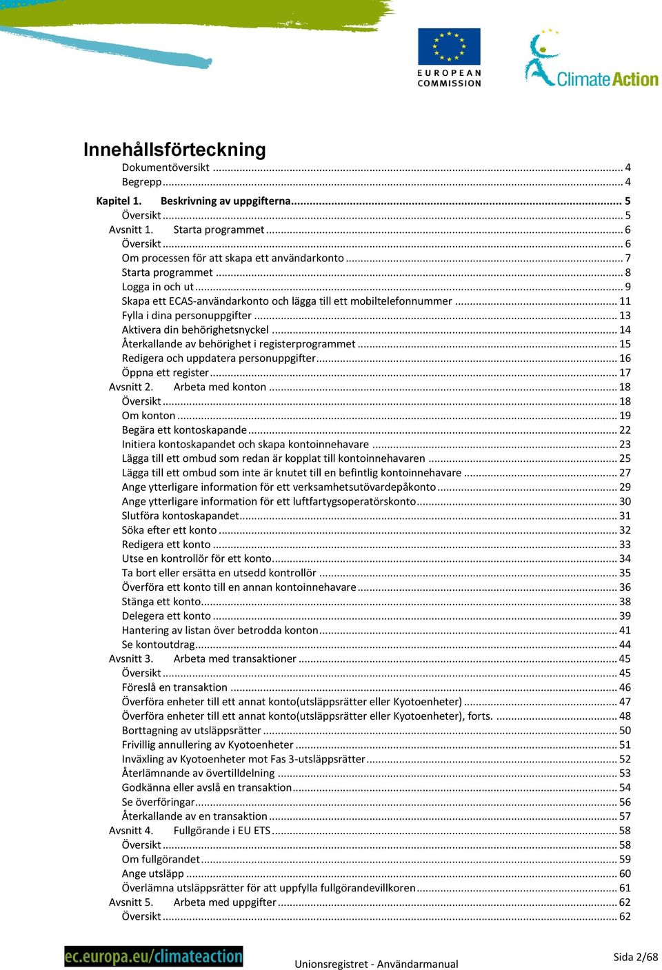 .. 13 Aktivera din behörighetsnyckel... 14 Återkallande av behörighet i registerprogrammet... 15 Redigera och uppdatera personuppgifter... 16 Öppna ett register... 17 Avsnitt 2. Arbeta med konton.