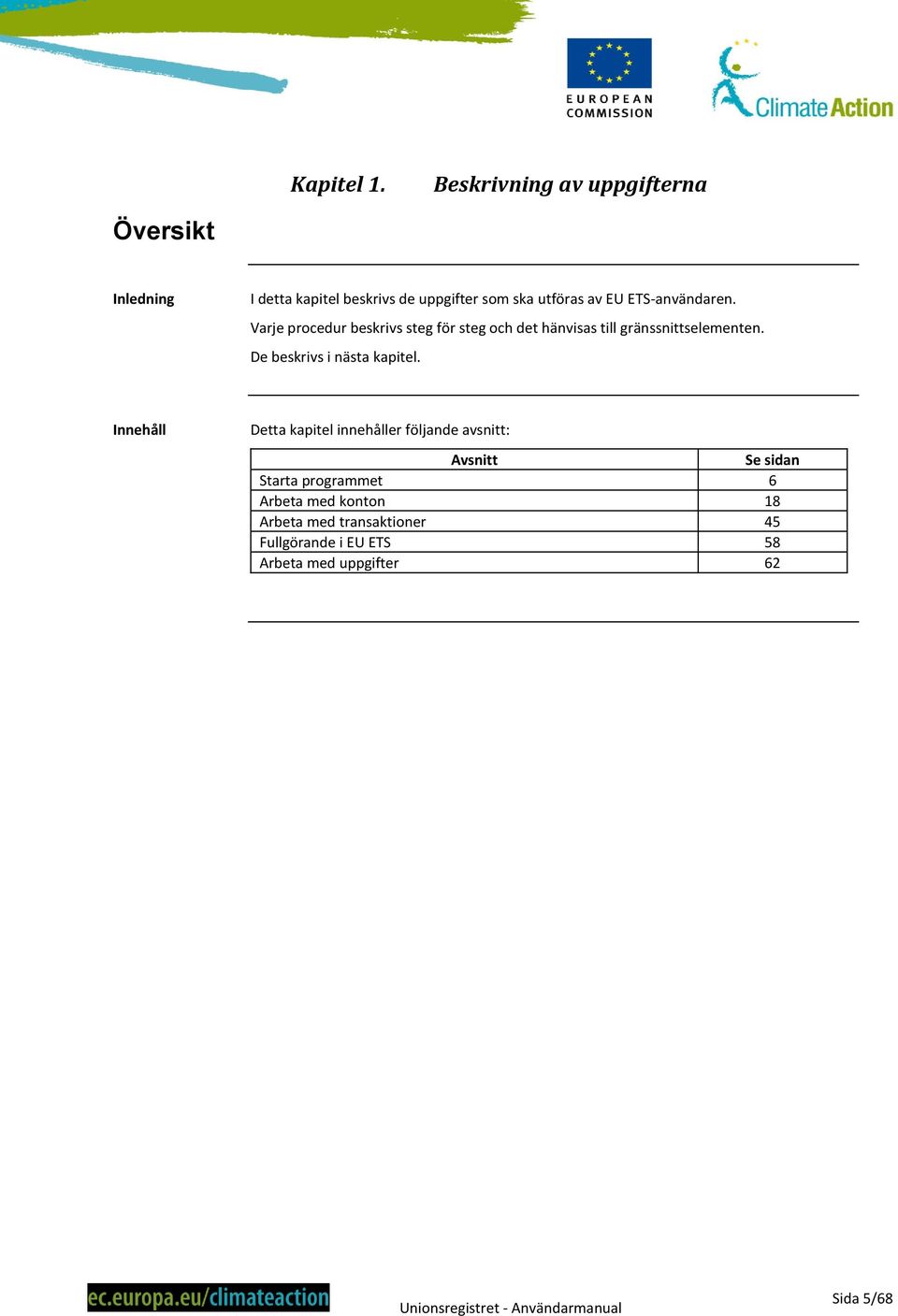 ETS-användaren. Varje procedur beskrivs steg för steg och det hänvisas till gränssnittselementen.