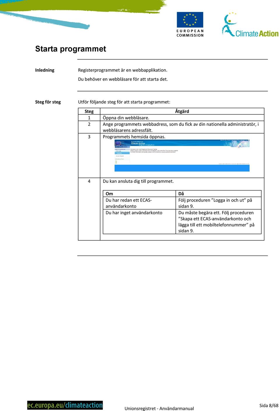 2 Ange programmets webbadress, som du fick av din nationella administratör, i webbläsarens adressfält. 3 Programmets hemsida öppnas.