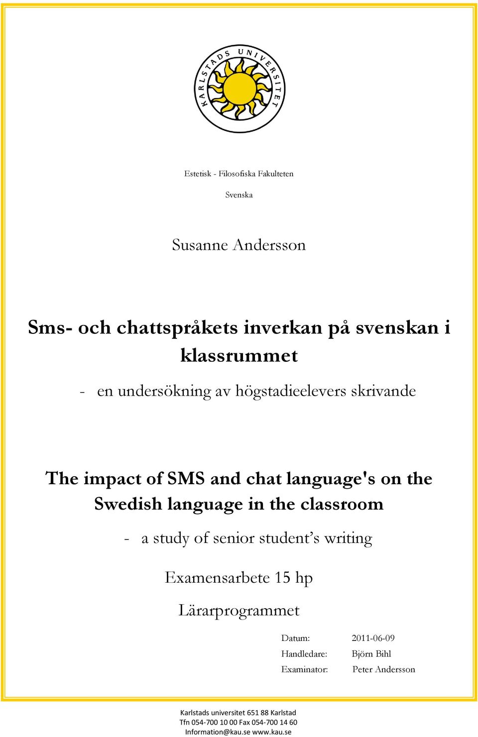 - a study of senior student s writing Examensarbete 15 hp Lärarprogrammet Datum: 2011-06-09 Handledare: Examinator: Björn