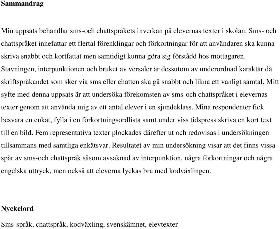 Stavningen, interpunktionen och bruket av versaler är dessutom av underordnad karaktär då skriftspråkandet som sker via sms eller chatten ska gå snabbt och likna ett vanligt samtal.