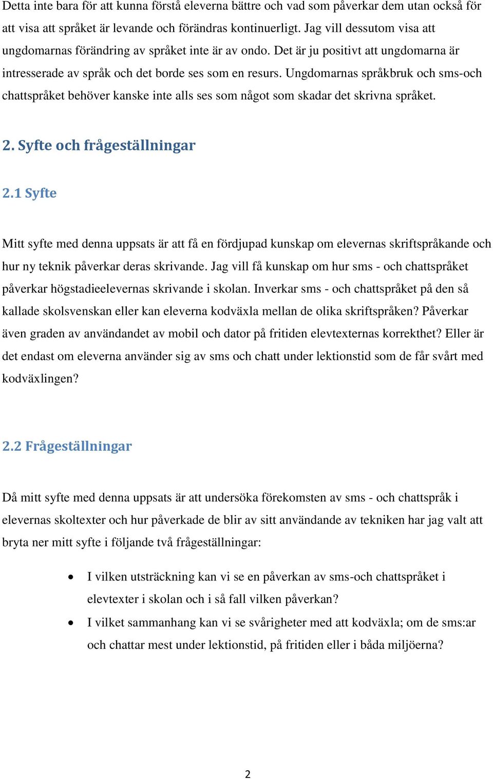 Ungdomarnas språkbruk och sms-och chattspråket behöver kanske inte alls ses som något som skadar det skrivna språket. 2. Syfte och frågeställningar 2.