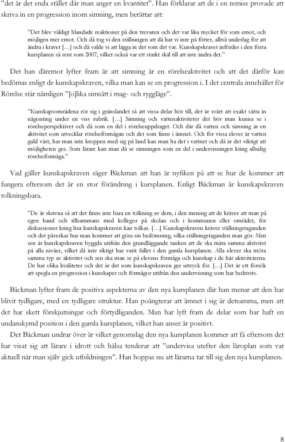 Kunskapskravet infördes i den förra Det han däremot lyfter fram är att simning är en rörelseaktivitet och att det därför kan bedömas enligt de kunskapskraven, vilka man kan se en progression i.