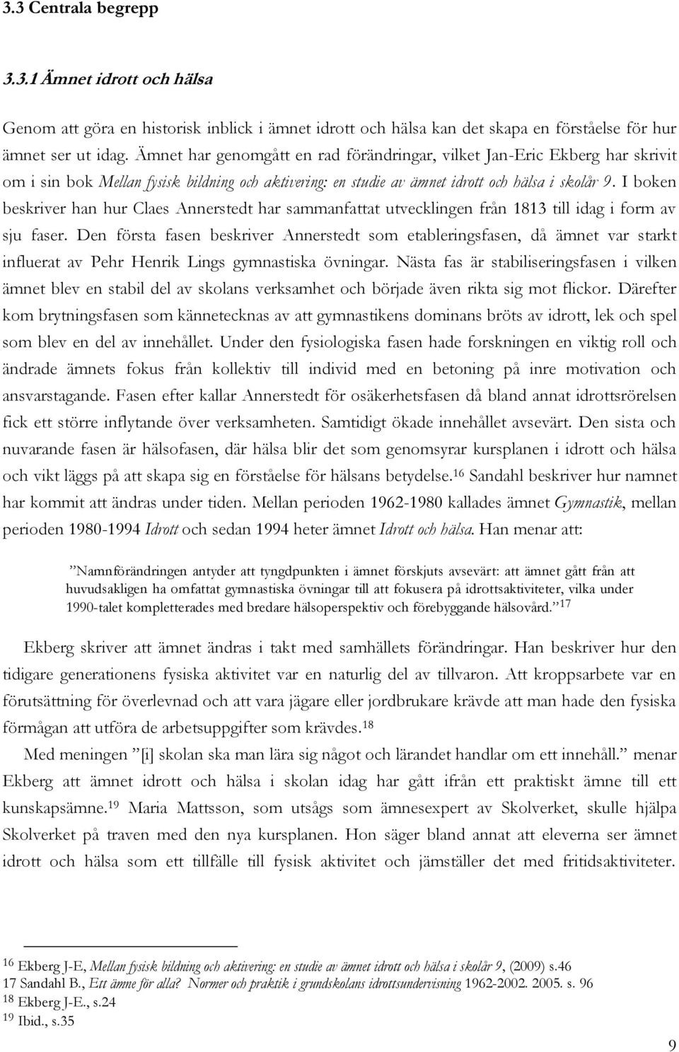 I boken beskriver han hur Claes Annerstedt har sammanfattat utvecklingen från 1813 till idag i form av sju faser.