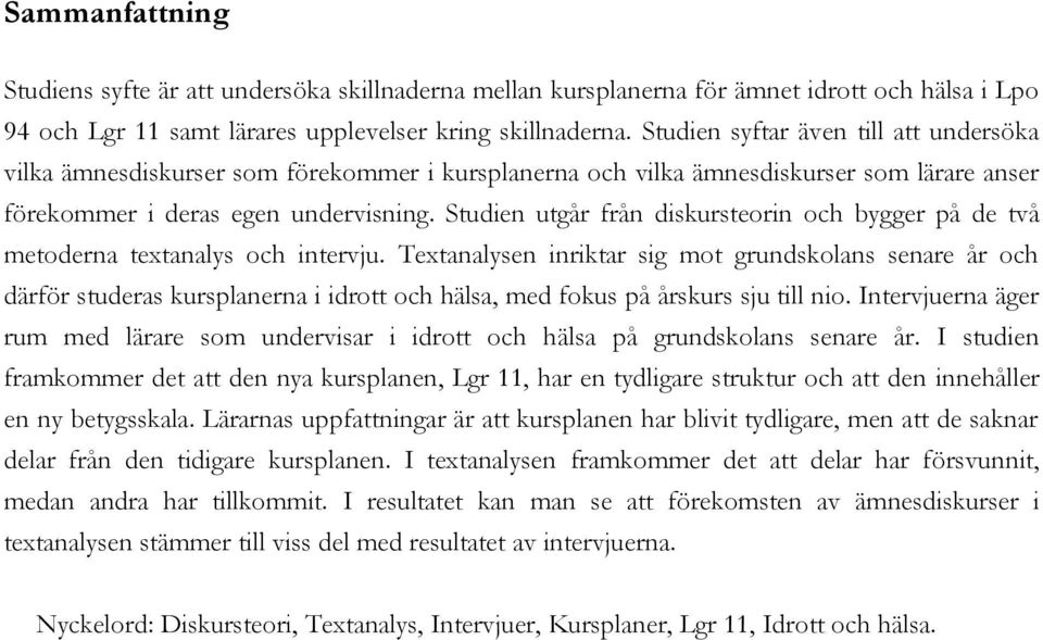 Studien utgår från diskursteorin och bygger på de två metoderna textanalys och intervju.