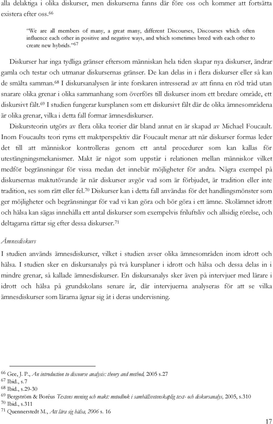 gamla och testar och utmanar diskursernas gränser. De kan delas in i flera diskurser eller så kan de smälta samman.