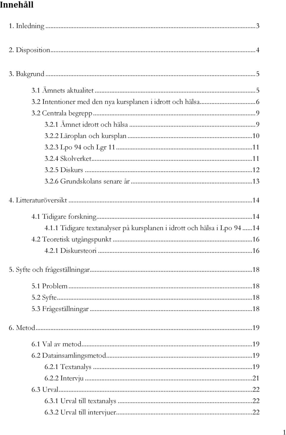 .. 14 4.1.1 Tidigare textanalyser på kursplanen i idrott och hälsa i Lpo 94... 14 4.2 Teoretisk utgångspunkt... 16 4.2.1 Diskursteori... 16 5. Syfte och frågeställningar... 18 5.1 Problem... 18 5.2 Syfte.