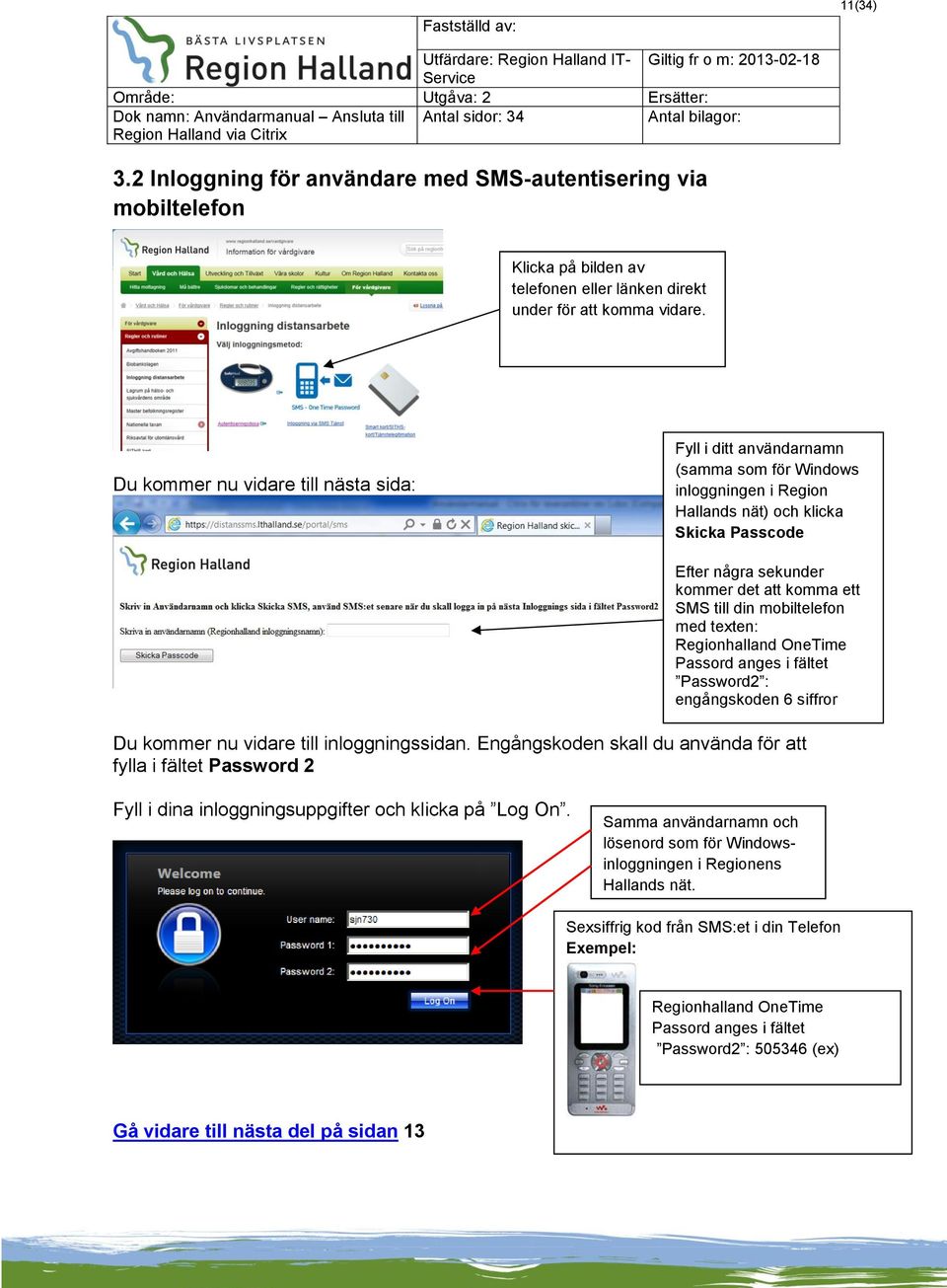 till din mobiltelefon med texten: Regionhalland OneTime Passord anges i fältet Password2 : engångskoden 6 siffror Du kommer nu vidare till inloggningssidan.