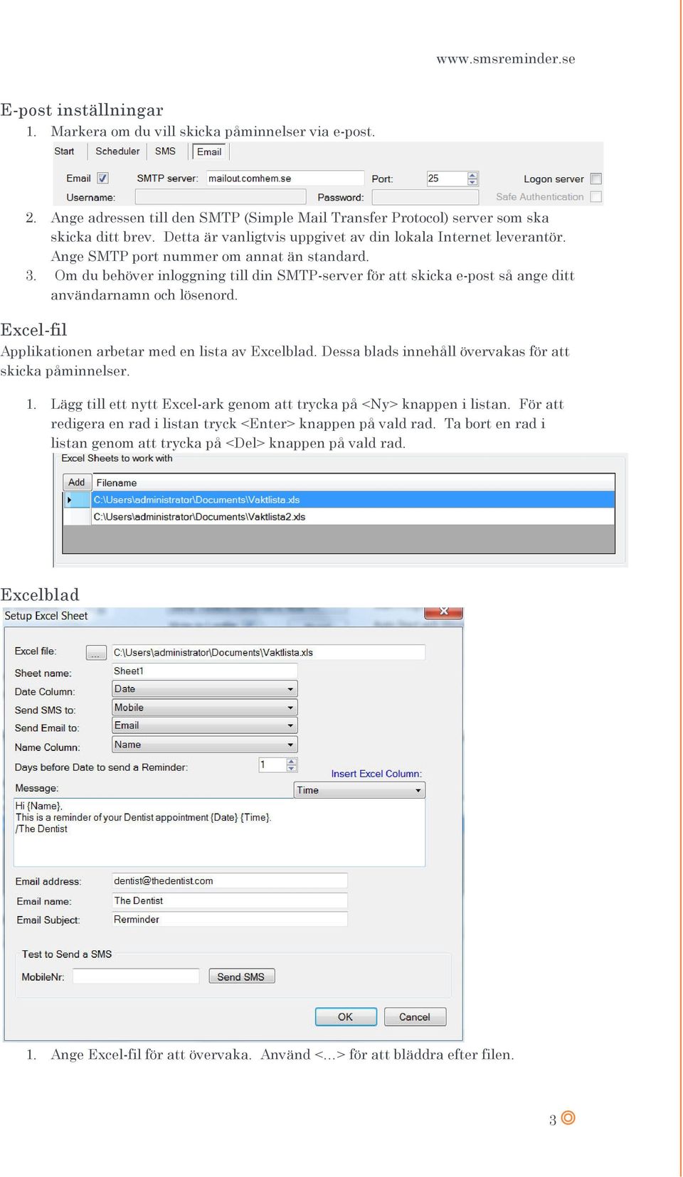 Om du behöver inloggning till din SMTP-server för att skicka e-post så ange ditt användarnamn och lösenord. Excel-fil Applikationen arbetar med en lista av Excelblad.